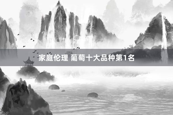 家庭伦理 葡萄十大品种第1名