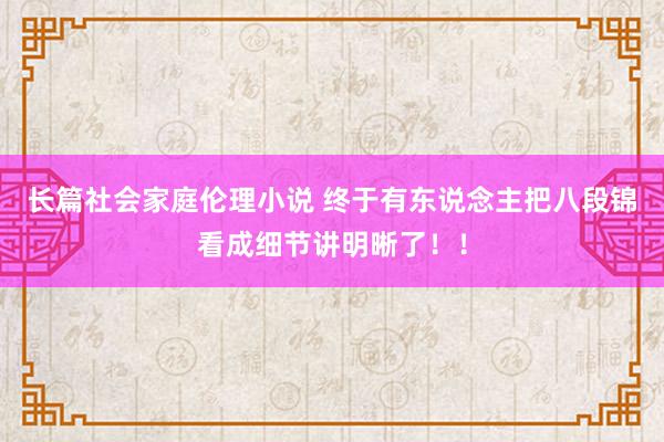 长篇社会家庭伦理小说 终于有东说念主把八段锦看成细节讲明晰了！！