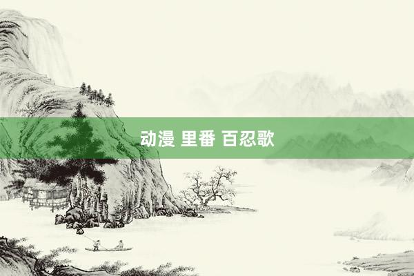 动漫 里番 百忍歌
